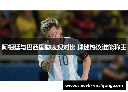 阿根廷与巴西国脚表现对比 球迷热议谁能称王