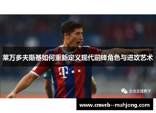 莱万多夫斯基如何重新定义现代前锋角色与进攻艺术