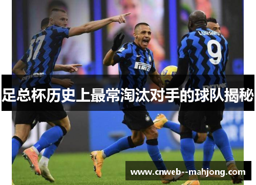 足总杯历史上最常淘汰对手的球队揭秘