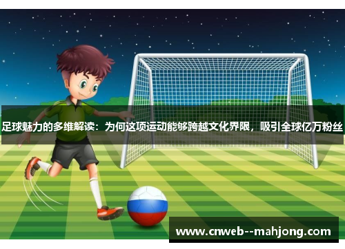 足球魅力的多维解读：为何这项运动能够跨越文化界限，吸引全球亿万粉丝
